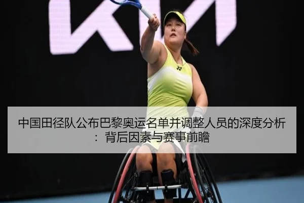 中国田径队公布巴黎奥运名单并调整人员的深度分析：背后因素与赛事前瞻